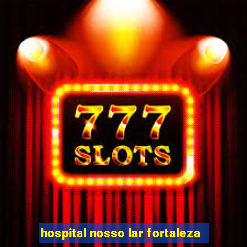 hospital nosso lar fortaleza